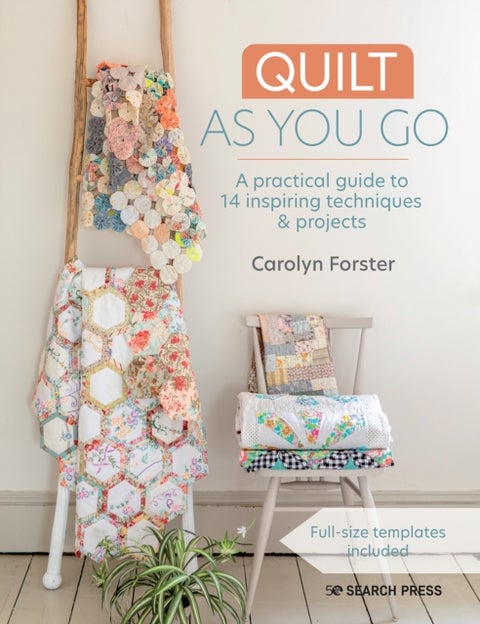Quilt As You Go - A Practical Guide to 14 Inspiring Techniques & Projects