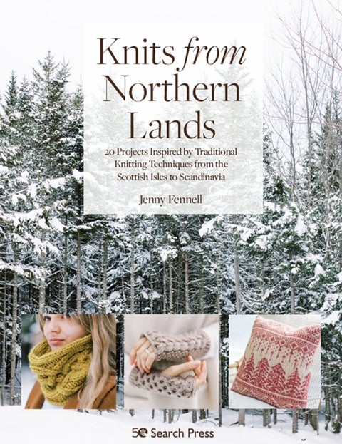 Knits from Northern Lands - 20 Projects Inspired by Traditional Knitting Techniques from the Scottish Isles to Scandinavia