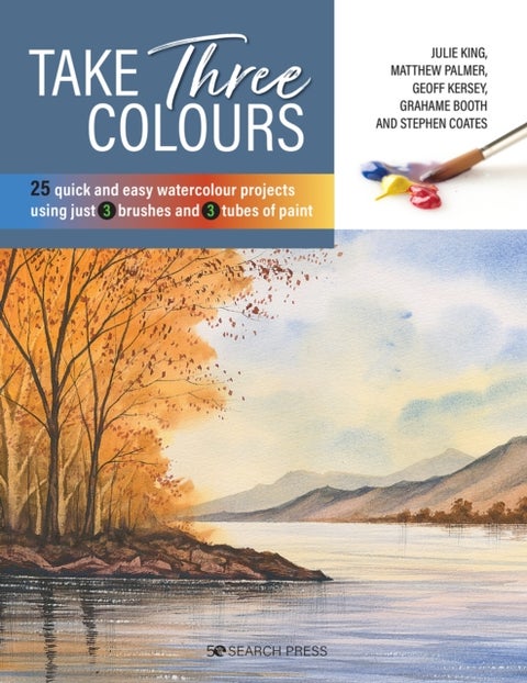 Take Three Colours - 25 Quick and Easy Watercolours Using 3 Brushes and 3 Tubes of Paint