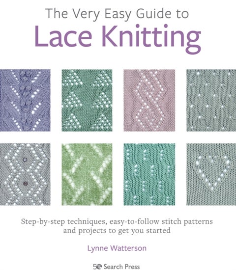 The Very Easy Guide to Lace Knitting - Step-By-Step Techniques, Easy-to-Follow Stitch Patterns and Projects to Get You Started