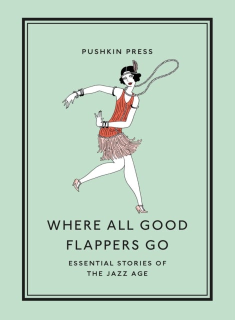 Where All Good Flappers Go - Essential Stories of the Jazz Age