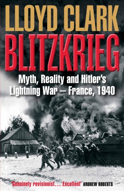 Blitzkrieg - Myth, Reality and Hitler's Lightning War - France, 1940