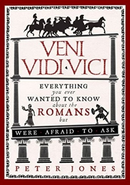 Veni, Vidi, Vici - Everything you ever wanted to know about the Romans but were afraid to ask
