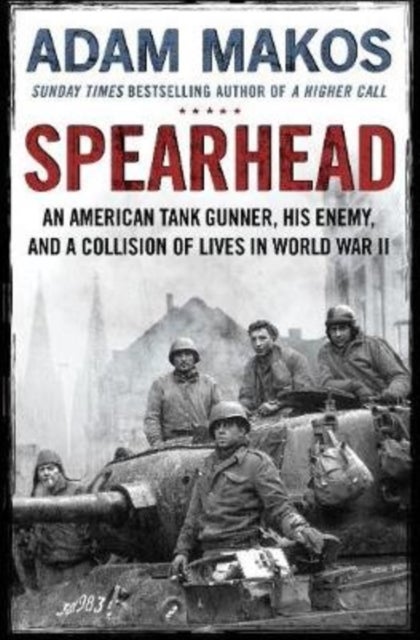 Spearhead - An American Tank Gunner, His Enemy and a Collision of Lives in World War II