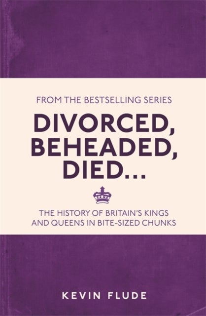 Divorced, Beheaded, Died... - The History of Britain's Kings and Queens in Bite-sized Chunks