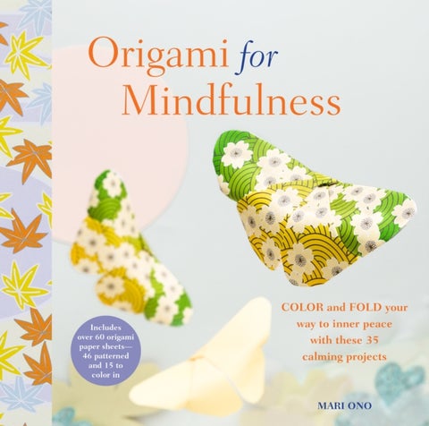Origami for Mindfulness - Color and Fold Your Way to Inner Peace with These 35 Calming Projects