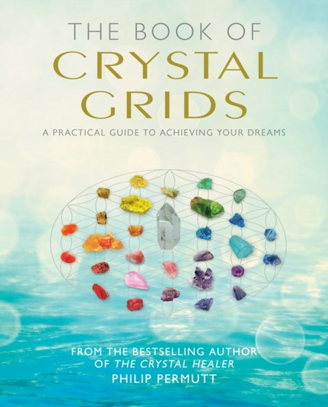 The Book of Crystal Grids - A Practical Guide to Achieving Your Dreams