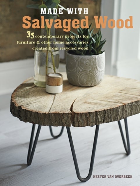 Made with Salvaged Wood - 35 Contemporary Projects for Furniture & Other Home Accessories Created from Recycled Wood