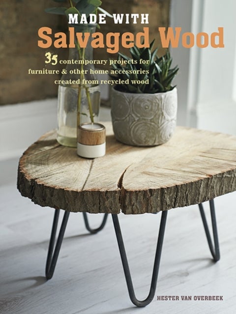 Made with Salvaged Wood - 35 Contemporary Projects for Furniture & Other Home Accessories Created from Recycled Wood