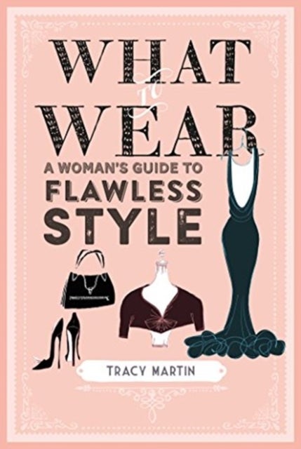 What to Wear - A Woman's Guide to Flawless Style