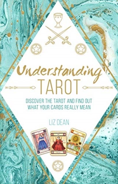 Understanding Tarot - Discover the Tarot and Find out What Your Cards Really Mean