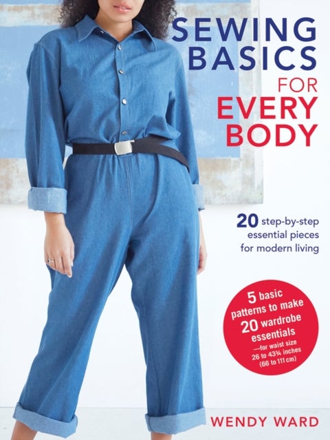 Sewing Basics for Every Body - 20 Step-by-Step Essential Pieces for Modern Living