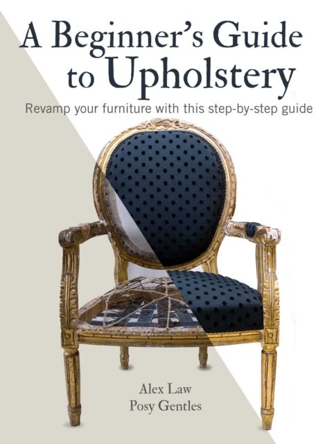 A Beginner's Guide to Upholstery av Alex Law, Posy Gentles