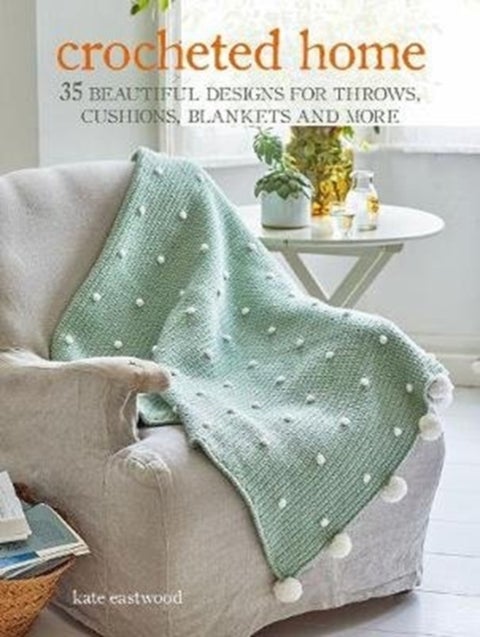 Crocheted Home - 35 Beautiful Designs for Throws, Cushions, Blankets and More