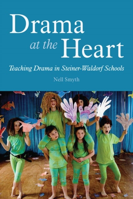 Drama at the Heart - Teaching Drama in Steiner-Waldorf Schools