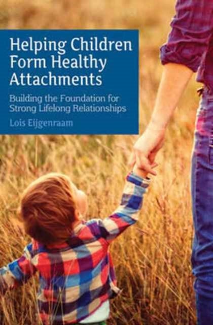 Helping Children Form Healthy Attachments - Building the Foundation for Strong Lifelong Relationships