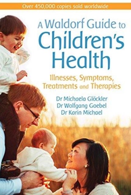 A Waldorf Guide to Children's Health - Illnesses, Symptoms, Treatments and Therapies