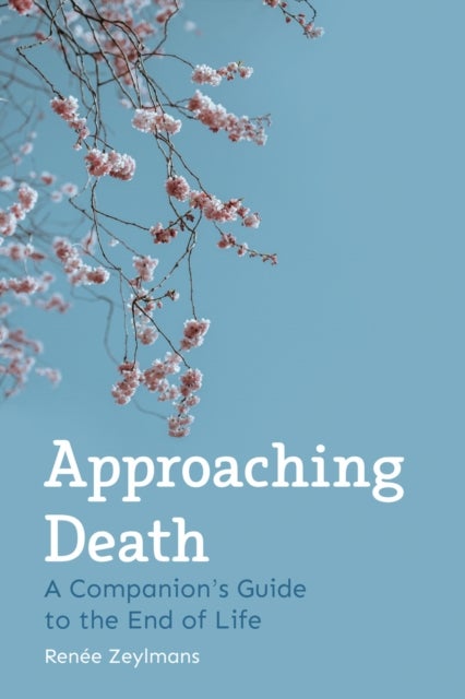 Approaching Death - A Companion's Guide to the End of Life