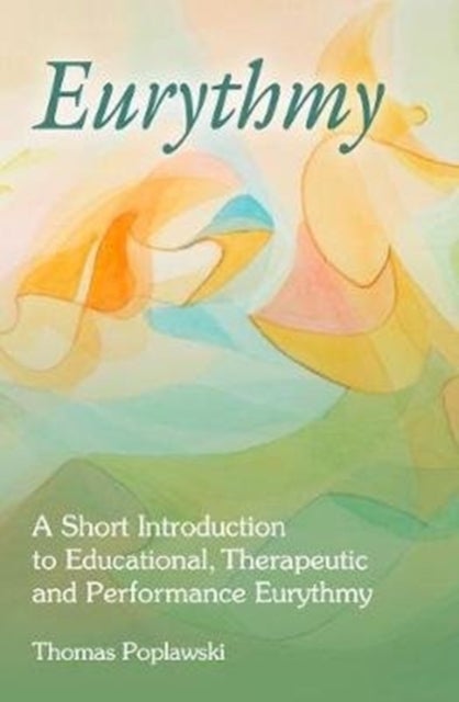 Eurythmy - A Short Introduction to Educational, Therapeutic and Performance Eurythmy