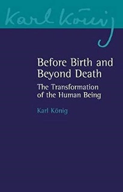 Before Birth and Beyond Death - The Transformation of the Human Being