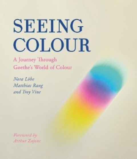Seeing Colour - A Journey Through Goethe's World of Colour