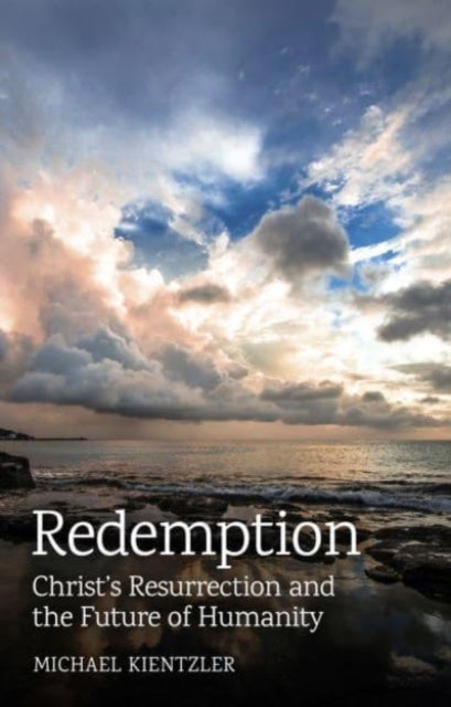 Redemption - Christ's Resurrection and the Future of Humanity