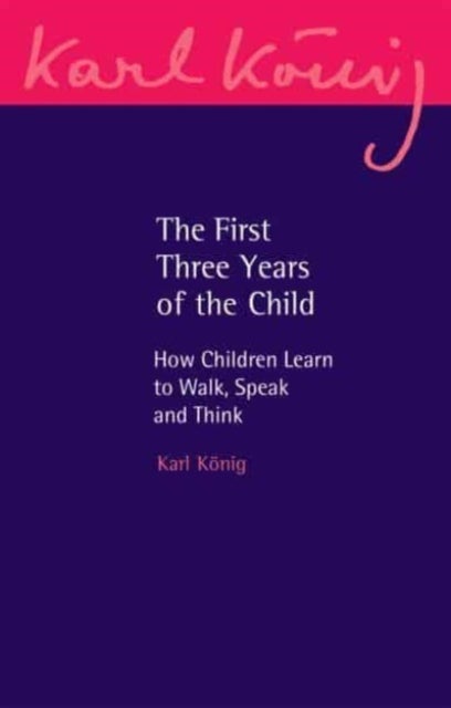 The First Three Years of the Child - How Children Learn to Walk, Speak and Think