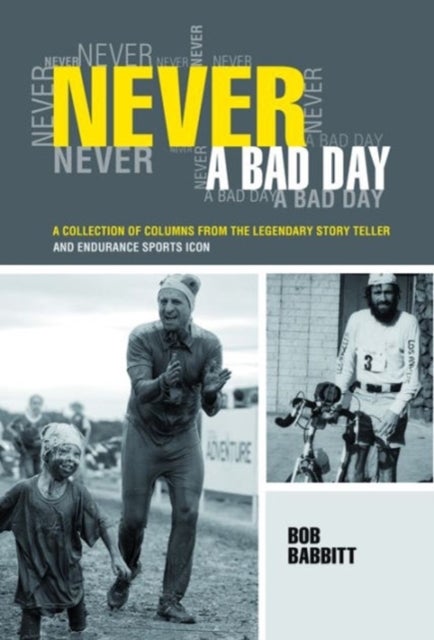 Never a Bad Day: - A Collection of Columns from the Legendary Endurance Sports Icon