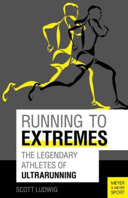 Running to Extremes - The Legendary Athletes of Ultrarunning