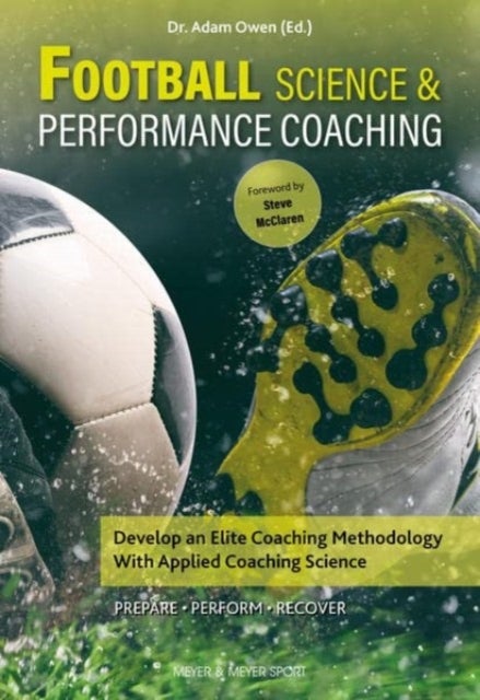 Football Science & Performance Coaching - Develop an Elite Coaching Methodology With Applied Coaching Science