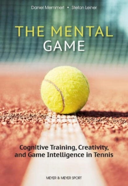 The Mental Game: Tennis - Cognitive Training, Creativity, and Game Intelligence in Tennis