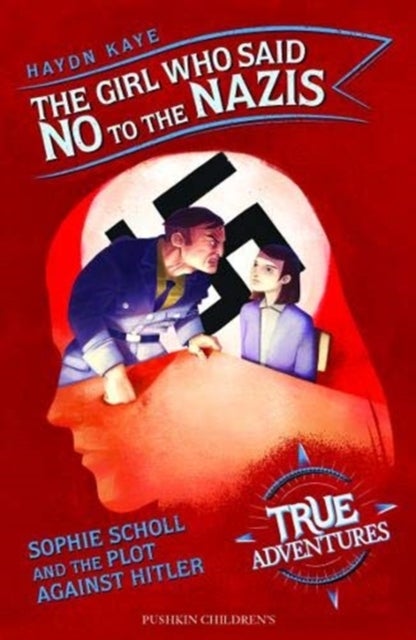 The Girl Who Said No to the Nazis - Sophie Scholl and the Plot Against Hitler