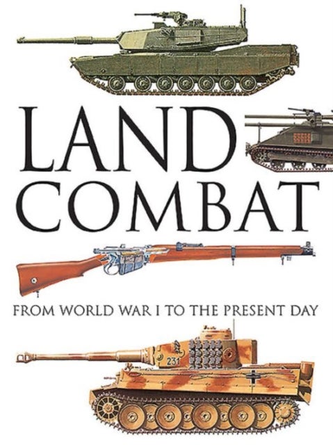 Land Combat: From World War I to the Present Day - rom world war I to the present day