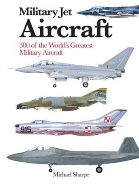 Military Jet Aircraft - 300 of the World's Greatest Military Jet Aircraft