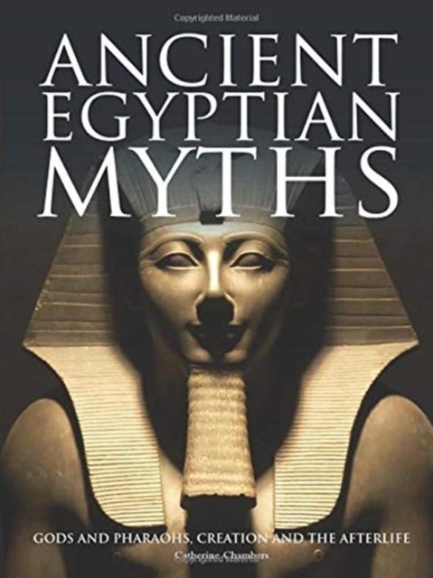 Ancient Egyptian Myths - Gods and Pharoahs, Creation and the Afterlife