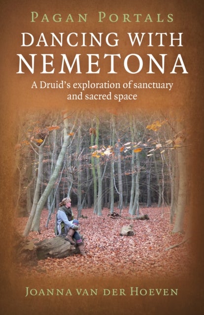 Pagan Portals - Dancing with Nemetona - A Druid's Exploration of Sanctuary and Sacred Space