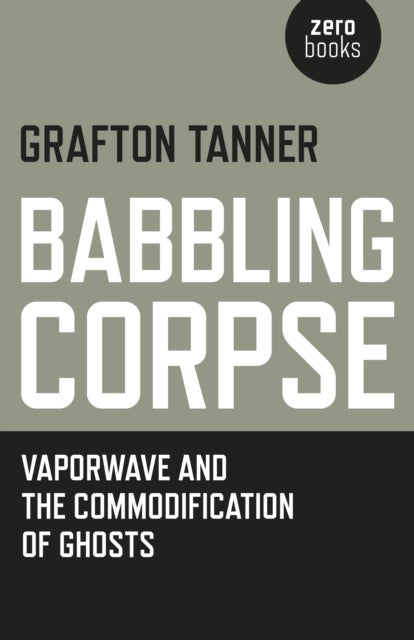 Bilde av Babbling Corpse ¿ Vaporwave And The Commodification Of Ghosts Av Grafton Tanner