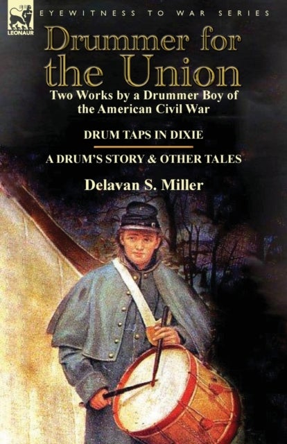 Drummer for the Union - Two Works by a Drummer Boy of the American Civil War-Drum Taps in Dixie & a Drum's Story and Other T