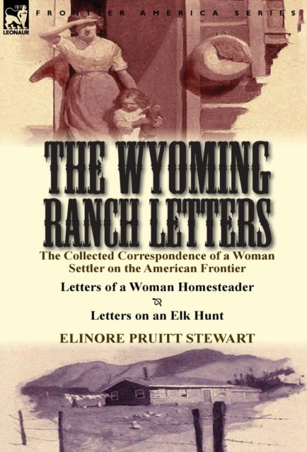 The Wyoming Ranch Letters - The Collected Correspondence of a Woman Settler on the American Frontier-Letters of a Woman Homestea