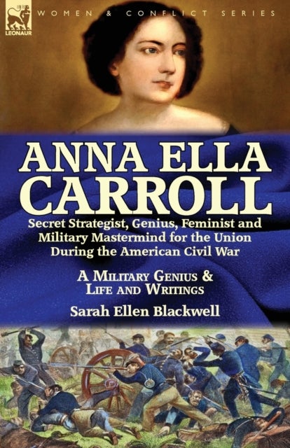 Anna Ella Carroll - Secret Strategist, Genius, Feminist and Military Mastermind for the Union During the American Civil