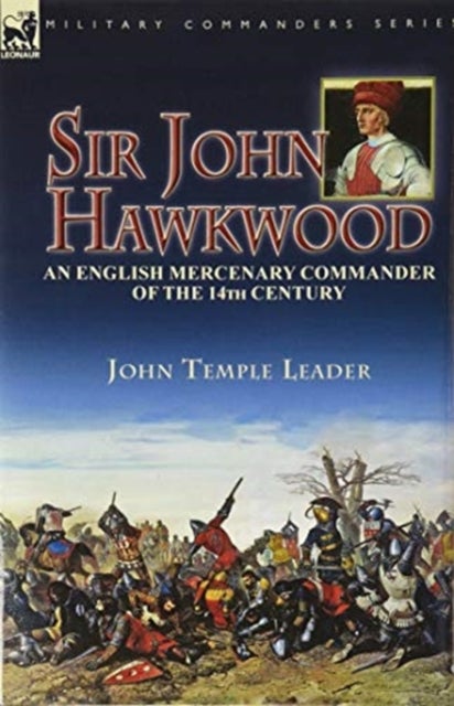 Sir John Hawkwood - an English Mercenary Commander of the 14th Century