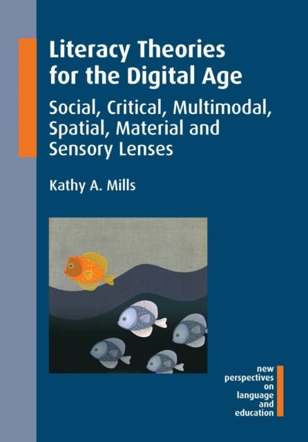 Literacy Theories for the Digital Age - Social, Critical, Multimodal, Spatial, Material and Sensory Lenses