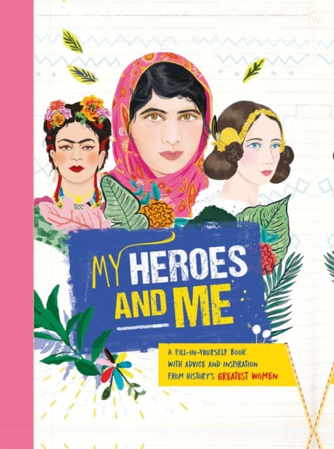 My Heroes and Me - A fill-in-yourself book with advice and inspiration from history's greatest women