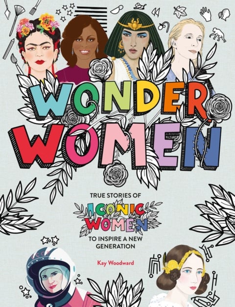 Wonder Women - True stories of iconic women to inspire a new generation