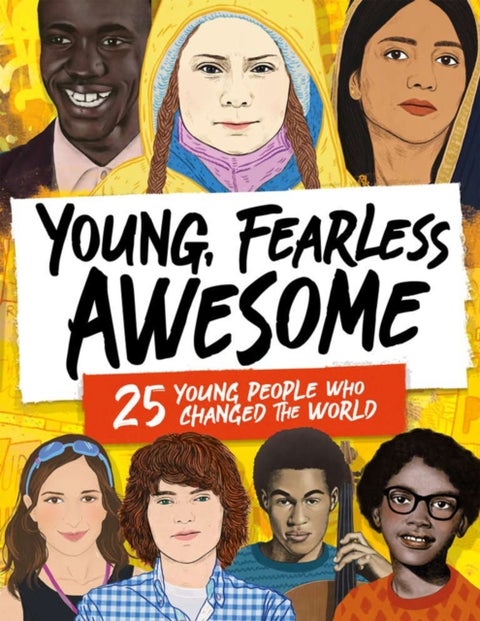 Young, Fearless, Awesome - 25 Young People who Changed the World
