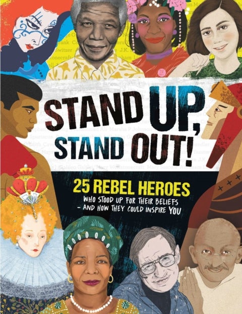 Stand Up, Stand Out! - 25 rebel heroes who stood up for what they believe