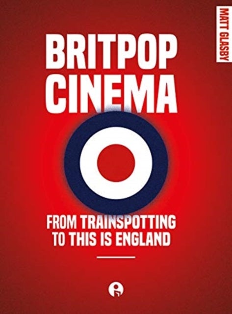 Britpop Cinema - From trainspotting to this Is England