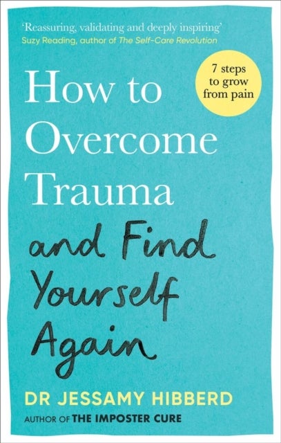How to Overcome Trauma and Find Yourself Again - Seven Steps to Grow from Pain