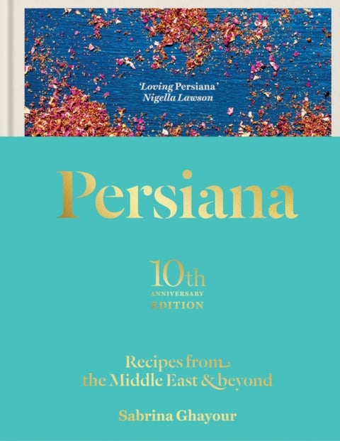 Persiana: Recipes from the Middle East & Beyond - The special gold-embellished 10th anniversary edition