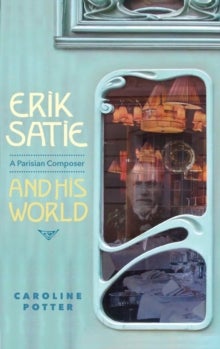 Erik Satie - A Parisian Composer and his World